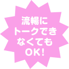 流暢にトークできなくてもOK!